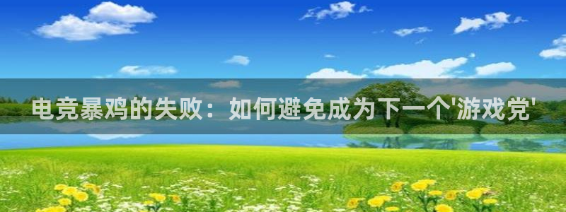 火博电竞app官网网站：电竞暴鸡的失败：如何避免成为下一个\'游戏党\'